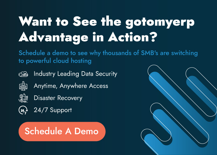 Want to See the gotomyerp Advantage in Action? Schedule a demo to see why thousands of SMB's are switching to powerful cloud hosting. Bulleted list: Industry-leading Data Security; Anytime, Anywhere Access; Disaster Recovery; 24/7 Support. Call to Action: Schedule a Demo